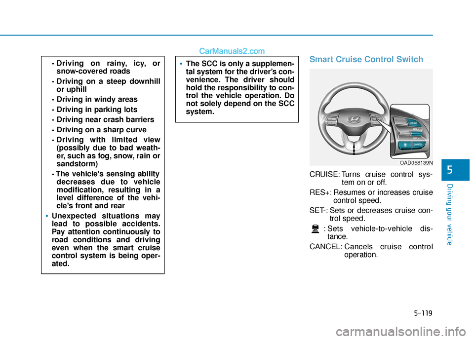Hyundai Elantra 2020 Owners Manual 5-119
Driving your vehicle
5
Smart Cruise Control Switch
CRUISE: Turns cruise control sys-tem on or off.
RES+: Resumes or increases cruise control speed.
SET-: Sets or decreases cruise con- trol speed Hyundai Elantra 2020 Owners Manual 5-119
Driving your vehicle
5
Smart Cruise Control Switch
CRUISE: Turns cruise control sys-tem on or off.
RES+: Resumes or increases cruise control speed.
SET-: Sets or decreases cruise con- trol speed