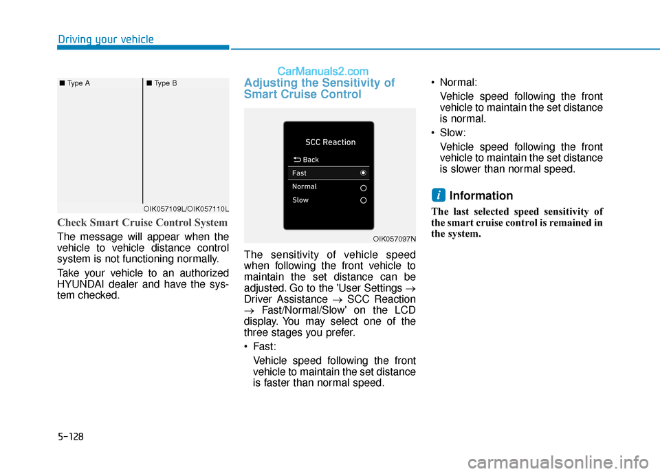 Hyundai Elantra 2020  Owners Manual 5-128
Driving your vehicle
Check Smart Cruise Control System
The message will appear when the
vehicle to vehicle distance control
system is not functioning normally.
Take your vehicle to an authorized