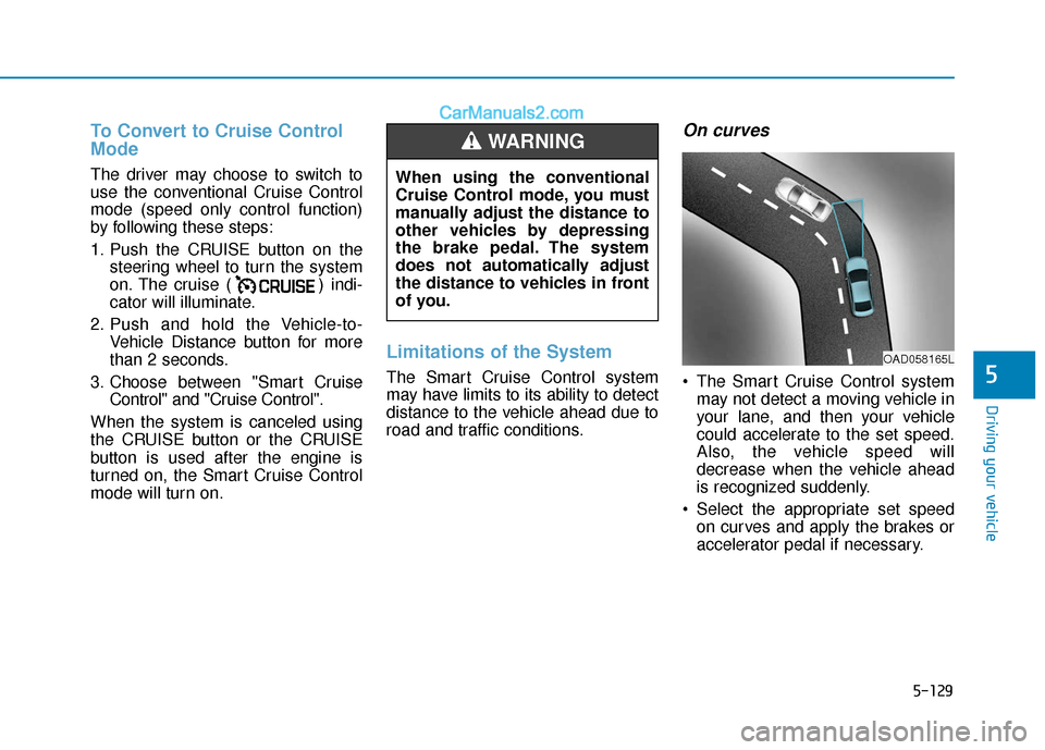 Hyundai Elantra 2020  Owners Manual 5-129
Driving your vehicle
5
To Convert to Cruise Control
Mode
The driver may choose to switch to
use the conventional Cruise Control
mode (speed only control function)
by following these steps:
1. Pu