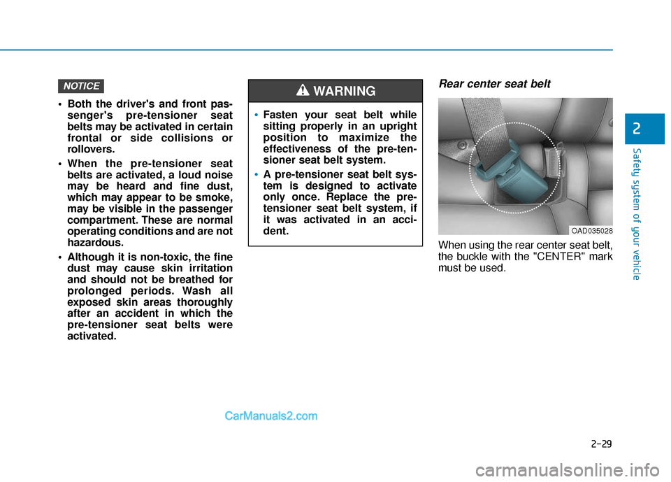 Hyundai Elantra 2020  Owners Manual 2-29
Safety system of your vehicle
2
 Both the drivers and front pas-sengers pre-tensioner seat
belts may be activated in certain
frontal or side collisions or
rollovers.
 When the pre-tensioner sea