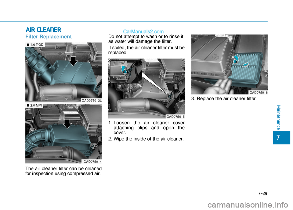 Hyundai Elantra 2020  Owners Manual 7-29
7
Maintenance
A
AI
IR
R  
 C
C L
LE
E A
A N
N E
ER
R  
 
Filter Replacement
The air cleaner filter can be cleaned
for inspection using compressed air. Do not attempt to wash or to rinse it,
as wa