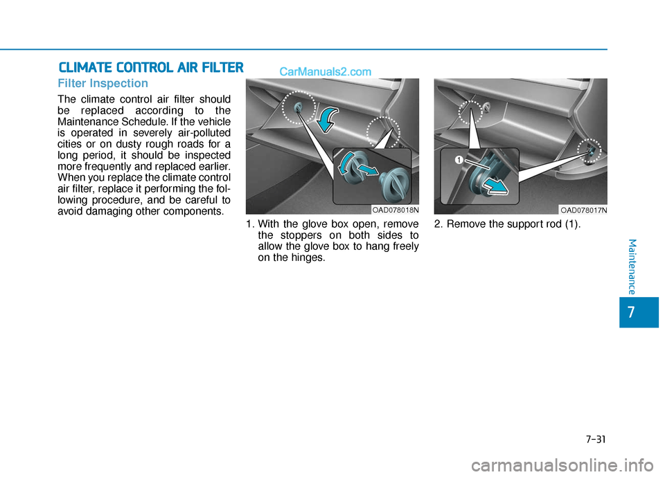 Hyundai Elantra 2020  Owners Manual 7-31
7
Maintenance
C
CL
LI
IM
M A
AT
TE
E 
 C
C O
O N
NT
TR
R O
O L
L 
 A
A I
IR
R  
 F
F I
IL
L T
T E
ER
R
Filter Inspection
The climate control air filter should
be replaced according to the
Mainten