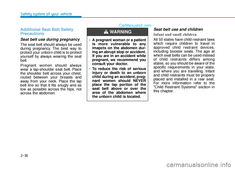 Hyundai Elantra 2020  Owners Manual 2-30
Safety system of your vehicle
Additional Seat Belt Safety
Precautions
Seat belt use during pregnancy 
The seat belt should always be used
during pregnancy. The best way to
protect your unborn chi