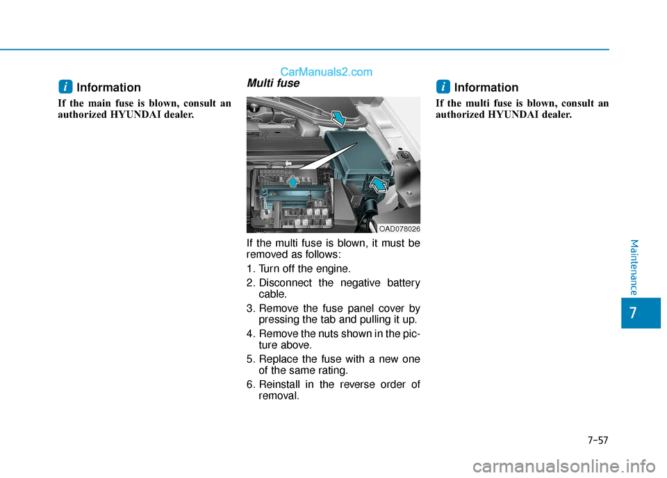 Hyundai Elantra 2020  Owners Manual 7-57
Maintenance
Information 
If the main fuse is blown, consult an
authorized HYUNDAI dealer. 
Multi fuse
If the multi fuse is blown, it must be
removed as follows:
1. Turn off the engine.
2. Disconn