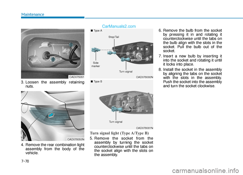 Hyundai Elantra 2020  Owners Manual 7-70
Maintenance
3. Loosen the assembly retaining nuts.
4. Remove the rear combination light assembly from the body of the
vehicle.
Turn signal light (Type A/Type B) 
5. Remove the socket from theasse