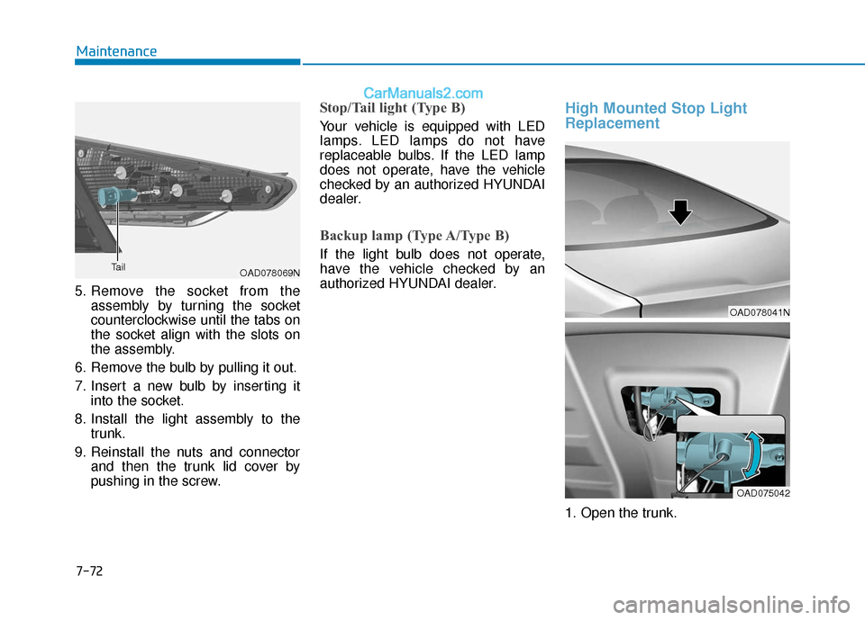 Hyundai Elantra 2020  Owners Manual 7-72
Maintenance
5. Remove the socket from the assembly by turning the socket
counterclockwise until the tabs on
the socket align with the slots on
the assembly.
6. Remove the bulb by pulling it out.
