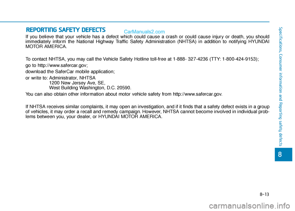 Hyundai Elantra 2020  Owners Manual 8-13
88
Specifications, Consumer information and Reporting safety defects
If you believe that your vehicle has a defect which could cause a crash or could cause injury or death, you should
immediately