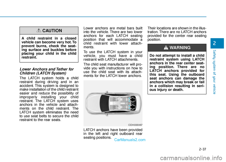 Hyundai Elantra 2020  Owners Manual 2-37
Safety system of your vehicle
2
Lower Anchors and Tether forChildren (LATCH System)
The LATCH system holds a child
restraint during driving and in an
accident. This system is designed to
make ins