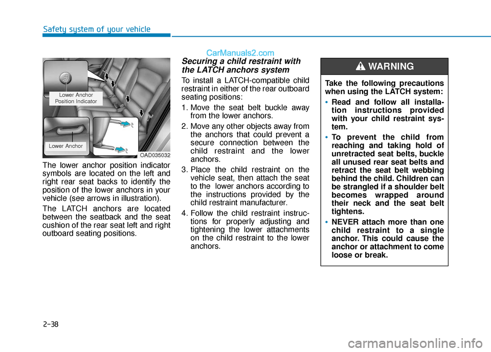 Hyundai Elantra 2020  Owners Manual 2-38
Safety system of your vehicle
The lower anchor position indicator
symbols are located on the left and
right rear seat backs to identify the
position of the lower anchors in your
vehicle (see arro