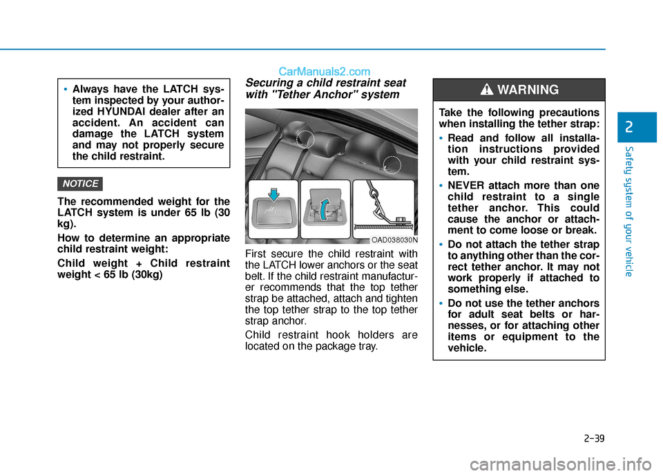 Hyundai Elantra 2020  Owners Manual 2-39
Safety system of your vehicle
2
The recommended weight for the
LATCH system is under 65 lb (30
kg).
How to determine an appropriate
child restraint weight:
Child weight + Child restraint
weight <