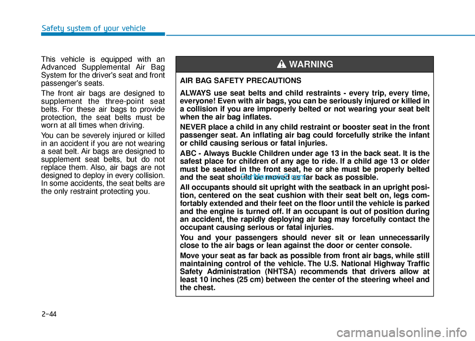 Hyundai Elantra 2020  Owners Manual 2-44
Safety system of your vehicle
This vehicle is equipped with an
Advanced Supplemental Air Bag
System for the drivers seat and front
passengers seats.
The front air bags are designed to
supplemen