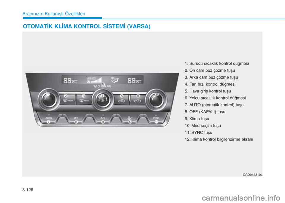 Hyundai Elantra 2019  Kullanım Kılavuzu (in Turkish) 3-126
OTOMATİK KLİMA KONTROL SİSTEMİ (VARSA)
Aracınızın Kullanışlı Özellikleri
OAD048310L
1. Sürücü sıcaklık kontrol düğmesi
2. Ön cam buz çözme tuşu 
3. Arka cam buz çözme tu