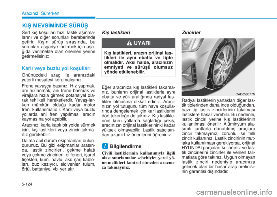 Hyundai Elantra 2019 Kullanım Kılavuzu (in Turkish) 5-124
Sert kış koşulları hızlı lastik aşınma-
larını ve diğer sorunları beraberinde
getirir. Kışın sürüş sırasında, bu
sorunları asgariye indirmek için aşa-
ğıda verilmekte ol Hyundai Elantra 2019 Kullanım Kılavuzu (in Turkish) 5-124
Sert kış koşulları hızlı lastik aşınma-
larını ve diğer sorunları beraberinde
getirir. Kışın sürüş sırasında, bu
sorunları asgariye indirmek için aşa-
ğıda verilmekte ol