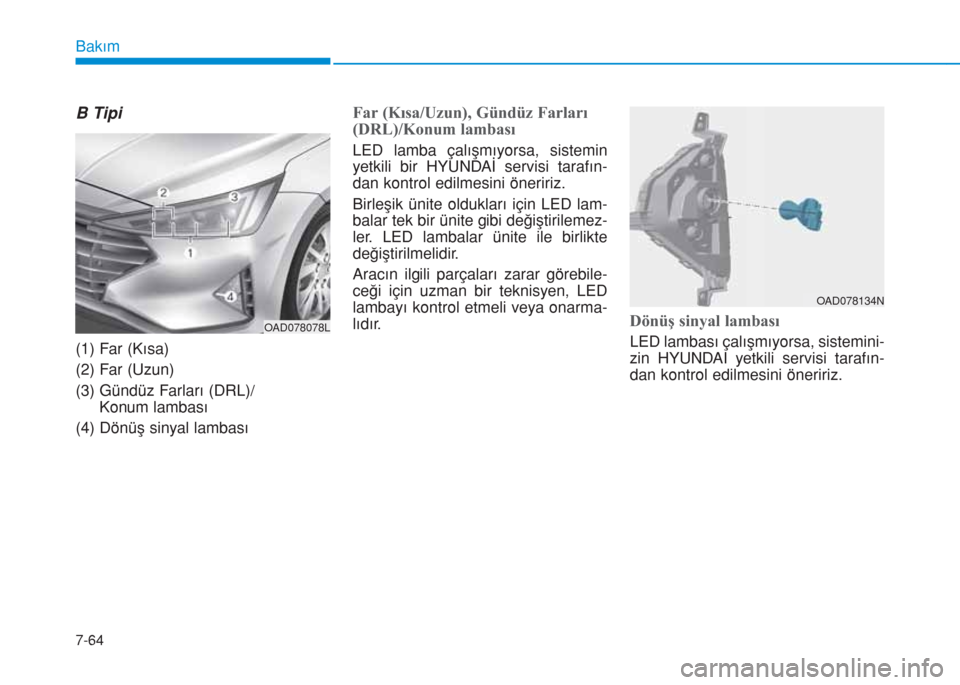 Hyundai Elantra 2019  Kullanım Kılavuzu (in Turkish) 7-64
Bakım
B Tipi
(1) Far (Kısa)
(2) Far (Uzun)
(3) Gündüz Farları (DRL)/
Konum lambası
(4) Dönüş sinyal lambası
Far (Kısa/Uzun), Gündüz Farları
(DRL)/Konum lambası
LED lamba çalışm