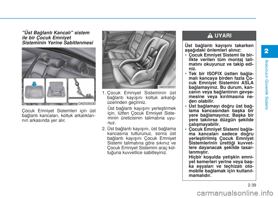 Hyundai Elantra 2019  Kullanım Kılavuzu (in Turkish) "Üst Bağlantı Kancalı" sistem
ile bir Çocuk Emniyet
Sisteminin Yerine Sabitlenmesi
Çocuk Emniyet Sistemleri için üst
bağlantı kancaları, koltuk arkalıkları-
nın arkasında yer alır.1. 