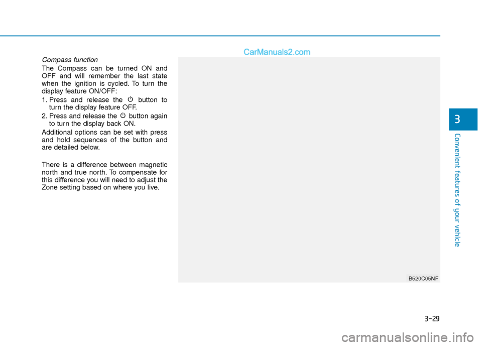 Hyundai Elantra 2018  Owners Manual 3-29
Convenient features of your vehicle
3
Compass function
The Compass can be turned ON and
OFF and will remember the last state
when the ignition is cycled. To turn the
display feature ON/OFF:
1. Pr