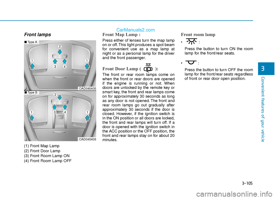 Hyundai Elantra 2018  Owners Manual 3-105
Convenient features of your vehicle
3
Front lamps
(1) Front Map Lamp
(2) Front Door Lamp
(3) Front Room Lamp ON
(4) Front Room Lamp OFF
Front Map Lamp :
Press either of lenses turn the map lamp
