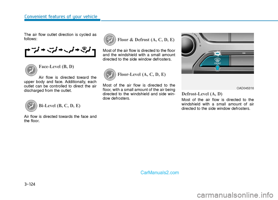 Hyundai Elantra 2018  Owners Manual 3-124
Convenient features of your vehicle
The air flow outlet direction is cycled as
follows:
Face-Level (B, D)
Air flow is directed toward the
upper body and face. Additionally, each
outlet can be co