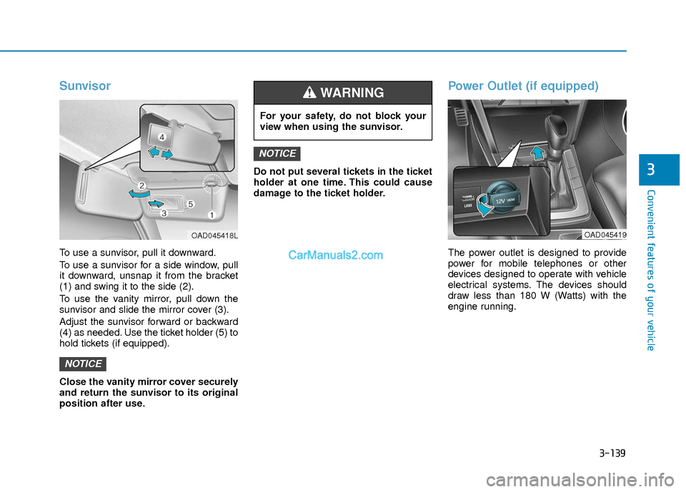 Hyundai Elantra 2018  Owners Manual 3-139
Convenient features of your vehicle
3
Sunvisor
To use a sunvisor, pull it downward.
To use a sunvisor for a side window, pull
it downward, unsnap it from the bracket
(1) and swing it to the side