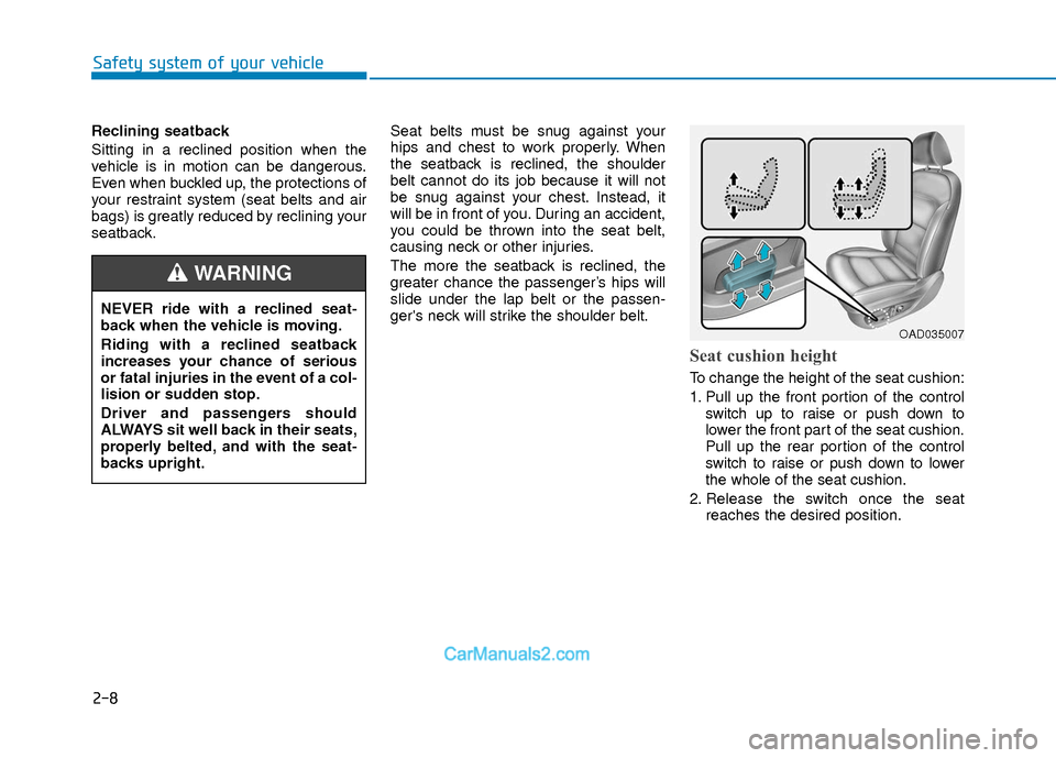 Hyundai Elantra 2018 Owners Manual 2-8
Safety system of your vehicle
Reclining seatback
Sitting in a reclined position when the
vehicle is in motion can be dangerous.
Even when buckled up, the protections of
your restraint system (sea Hyundai Elantra 2018 Owners Manual 2-8
Safety system of your vehicle
Reclining seatback
Sitting in a reclined position when the
vehicle is in motion can be dangerous.
Even when buckled up, the protections of
your restraint system (sea