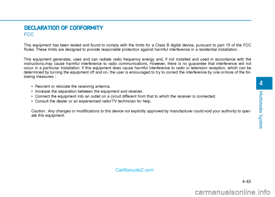 Hyundai Elantra 2018  Owners Manual 4-63
Multimedia System
4
FCC
This equipment has been tested and found to comply with the limits for a Class B digital device, pursuant to part 15 of the FCC
Rules. These limits are designed to provide