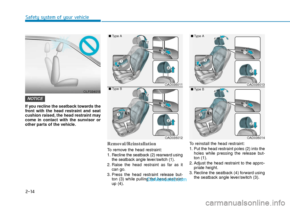 Hyundai Elantra 2018  Owners Manual 2-14
Safety system of your vehicle
If you recline the seatback towards the
front with the head restraint and seat
cushion raised, the head restraint may
come in contact with the sunvisor or
other part