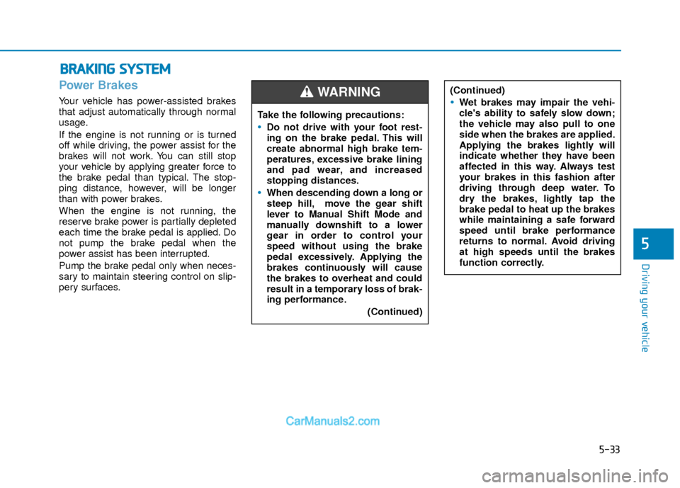 Hyundai Elantra 2018 Owners Manual 5-33
Driving your vehicle
5
Power Brakes
Your vehicle has power-assisted brakes
that adjust automatically through normal
usage.
If the engine is not running or is turned
off while driving, the power a Hyundai Elantra 2018 Owners Manual 5-33
Driving your vehicle
5
Power Brakes
Your vehicle has power-assisted brakes
that adjust automatically through normal
usage.
If the engine is not running or is turned
off while driving, the power a