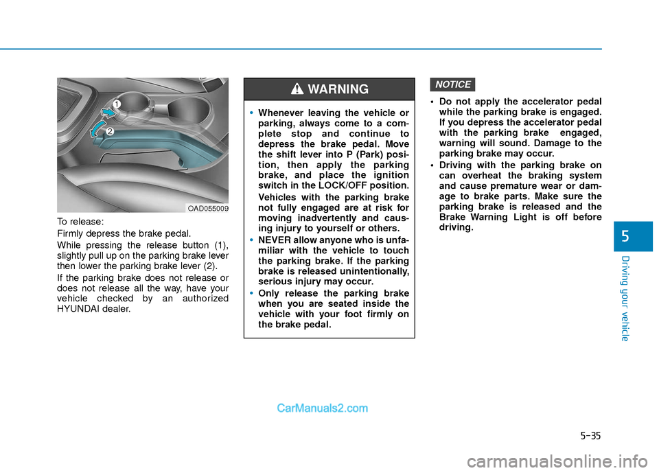 Hyundai Elantra 2018 Owners Manual 5-35
Driving your vehicle
5
To release:
Firmly depress the brake pedal.
While pressing the release button (1),
slightly pull up on the parking brake lever
then lower the parking brake lever (2).
If th Hyundai Elantra 2018 Owners Manual 5-35
Driving your vehicle
5
To release:
Firmly depress the brake pedal.
While pressing the release button (1),
slightly pull up on the parking brake lever
then lower the parking brake lever (2).
If th