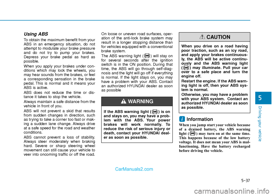 Hyundai Elantra 2018 Owners Manual 5-37
Driving your vehicle
5
Using ABS
To obtain the maximum benefit from your
ABS in an emergency situation, do not
attempt to modulate your brake pressure
and do not try to pump your brakes.
Depres Hyundai Elantra 2018 Owners Manual 5-37
Driving your vehicle
5
Using ABS
To obtain the maximum benefit from your
ABS in an emergency situation, do not
attempt to modulate your brake pressure
and do not try to pump your brakes.
Depres