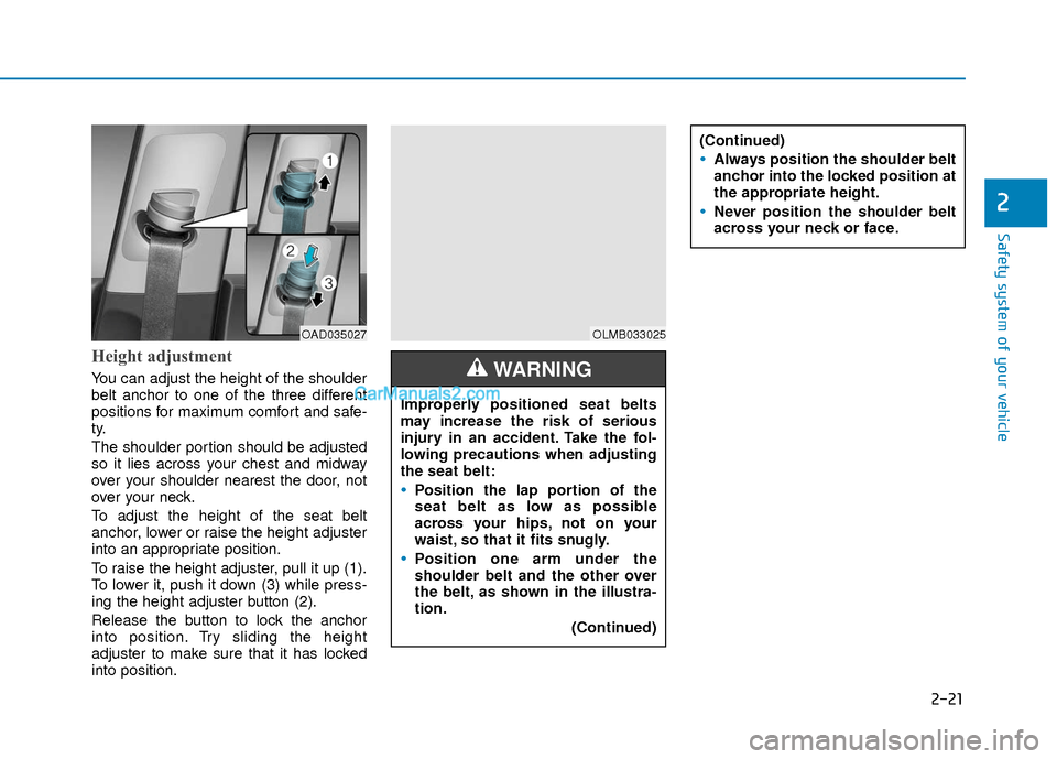 Hyundai Elantra 2018 Owners Manual 2-21
Safety system of your vehicle
2
Height adjustment
You can adjust the height of the shoulder
belt anchor to one of the three different
positions for maximum comfort and safe-
ty.
The shoulder por Hyundai Elantra 2018 Owners Manual 2-21
Safety system of your vehicle
2
Height adjustment
You can adjust the height of the shoulder
belt anchor to one of the three different
positions for maximum comfort and safe-
ty.
The shoulder por