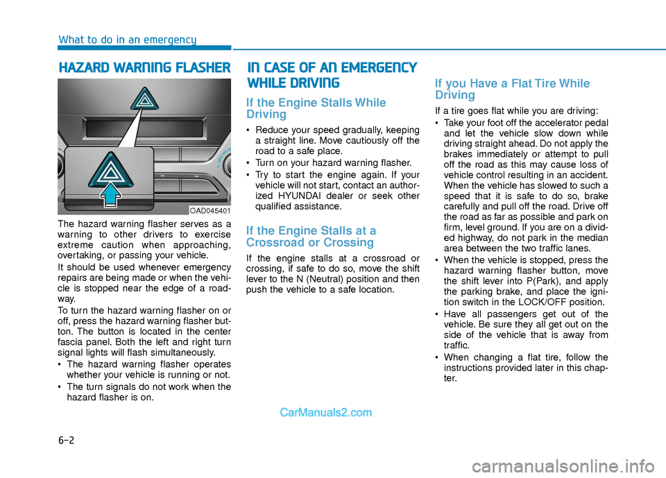 Hyundai Elantra 2018  Owners Manual 6-2
The hazard warning flasher serves as a
warning to other drivers to exercise
extreme caution when approaching,
overtaking, or passing your vehicle.
It should be used whenever emergency
repairs are 