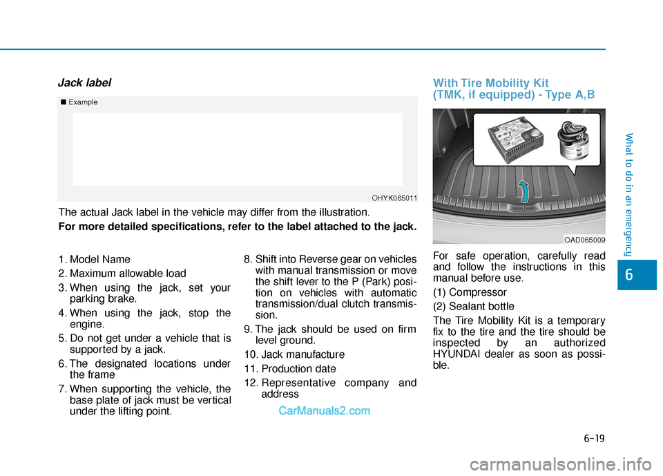 Hyundai Elantra 2018  Owners Manual 6-19
What to do in an emergency
6
Jack labelWith Tire Mobility Kit 
(TMK, if equipped) - Type A,B
For safe operation, carefully read
and follow the instructions in this
manual before use.
(1) Compress