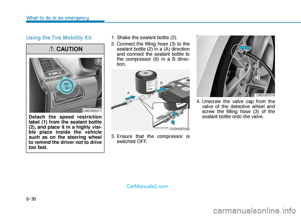 Hyundai Elantra 2018  Owners Manual 6-30
What to do in an emergency
Using the Tire Mobility Kit1. Shake the sealant bottle (2).
2. Connect the filling hose (3) to thesealant bottle (2) in a (A) direction
and connect the sealant bottle t