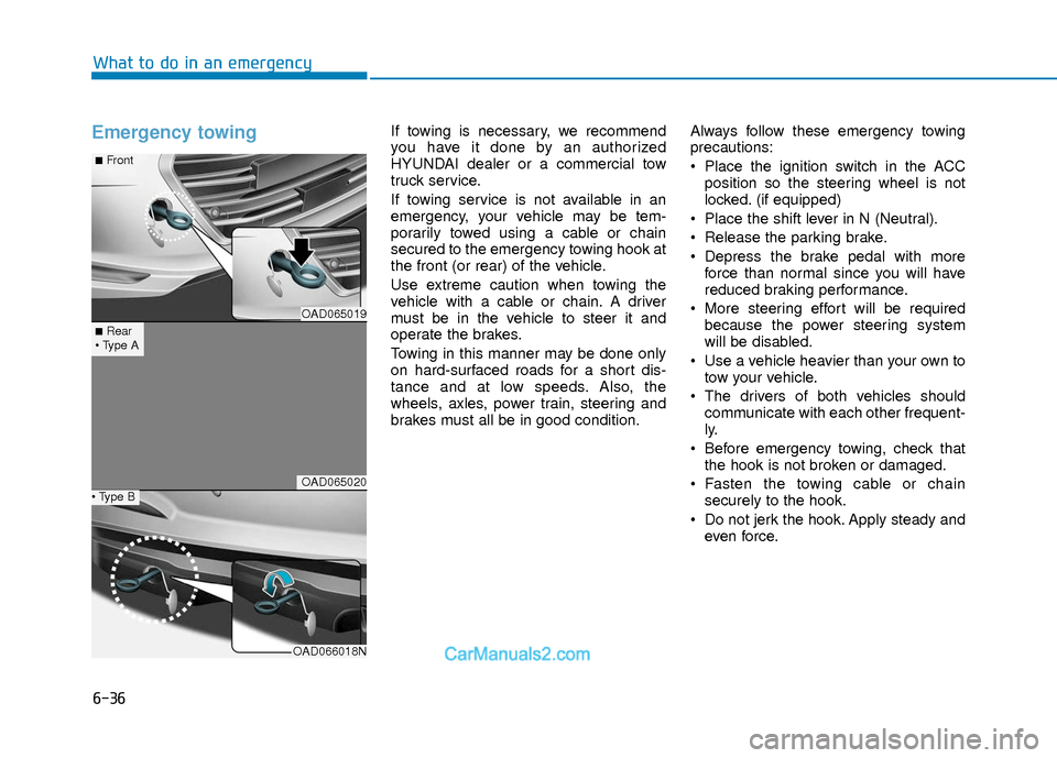 Hyundai Elantra 2018  Owners Manual 6-36
What to do in an emergency
Emergency towing If towing is necessary, we recommend
you have it done by an authorized
HYUNDAI dealer or a commercial tow
truck service.
If towing service is not avail