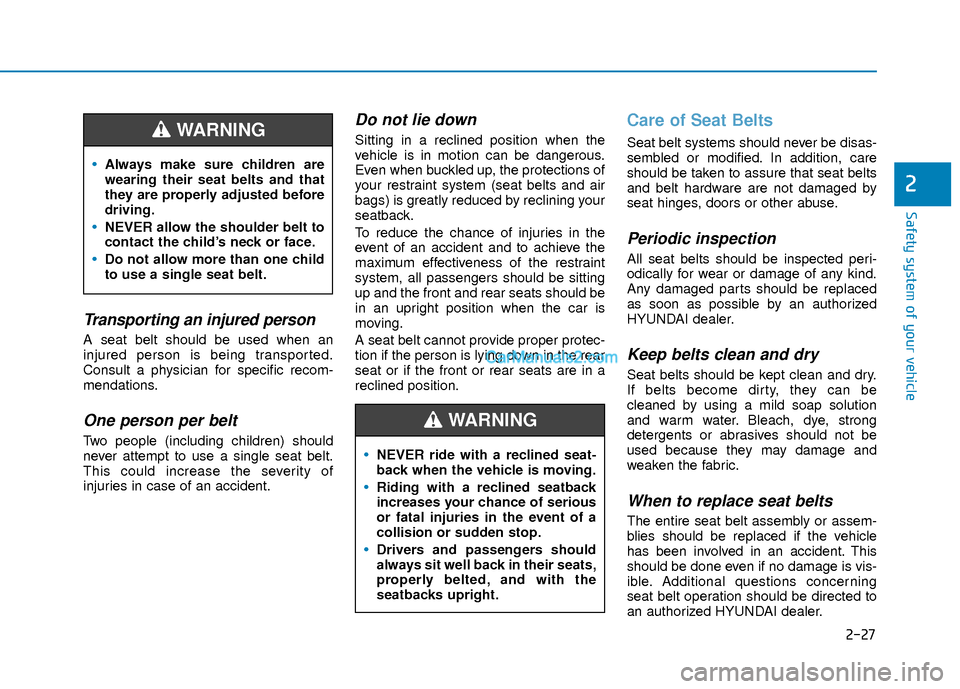 Hyundai Elantra 2018  Owners Manual 2-27
Safety system of your vehicle
2
Transporting an injured person
A seat belt should be used when an
injured person is being transported.
Consult a physician for specific recom-
mendations.
One pers