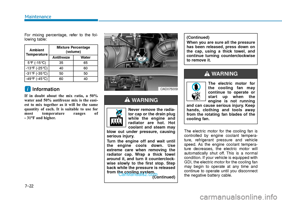 Hyundai Elantra 2018  Owners Manual 7-22
Maintenance
For mixing percentage, refer to the fol-
lowing table:
Information
If in doubt about the mix ratio, a 50%
water and 50% antifreeze mix is the easi-
est to mix together as it will be t