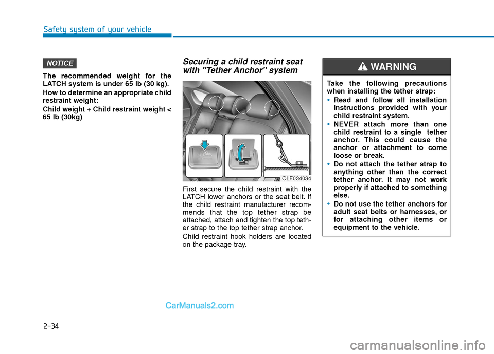 Hyundai Elantra 2018  Owners Manual 2-34
Safety system of your vehicle
The recommended weight for the
LATCH system is under 65 lb (30 kg).
How to determine an appropriate child
restraint weight:
Child weight + Child restraint weight <
6