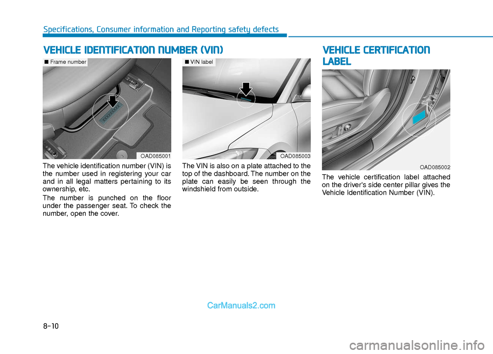 Hyundai Elantra 2018  Owners Manual 8-10
Specifications, Consumer information and Reporting safety defects
The vehicle identification number (VIN) is
the number used in registering your car
and in all legal matters pertaining to its
own