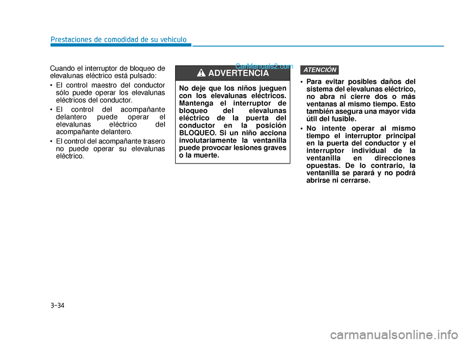 Hyundai Elantra 2018 Manual del propietario (in Spanish) 3-34
Cuando el interruptor de bloqueo de
elevalunas eléctrico está pulsado:
El control maestro del conductorsólo puede operar los elevalunas
eléctricos del conductor.
El control del acompañante Hyundai Elantra 2018 Manual del propietario (in Spanish) 3-34
Cuando el interruptor de bloqueo de
elevalunas eléctrico está pulsado:
El control maestro del conductorsólo puede operar los elevalunas
eléctricos del conductor.
El control del acompañante