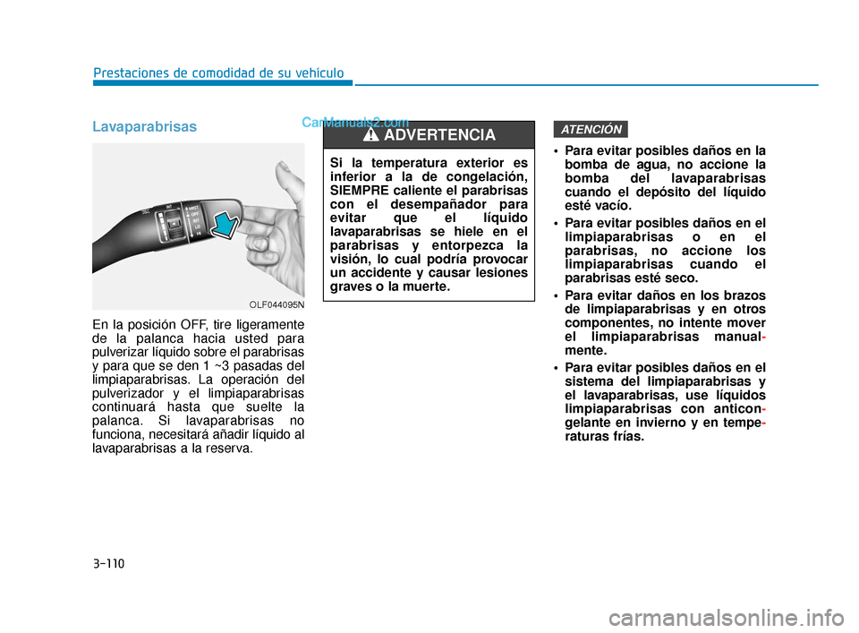 Hyundai Elantra 2018 Manual del propietario (in Spanish) 3-110
Prestaciones de comodidad de su vehículo
Lavaparabrisas
En la posición OFF, tire ligeramente
de la palanca hacia usted para
pulverizar líquido sobre el parabrisas
y para que se den 1 ~3 pasad Hyundai Elantra 2018 Manual del propietario (in Spanish) 3-110
Prestaciones de comodidad de su vehículo
Lavaparabrisas
En la posición OFF, tire ligeramente
de la palanca hacia usted para
pulverizar líquido sobre el parabrisas
y para que se den 1 ~3 pasad