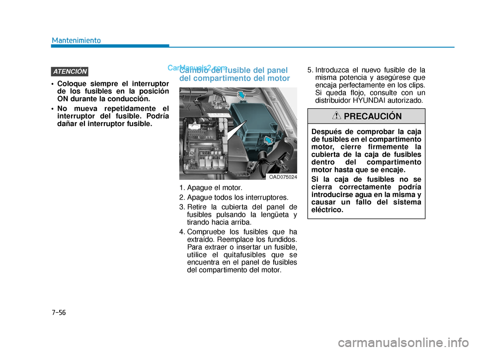 Hyundai Elantra 2018 Manual del propietario (in Spanish) 7-56
Mantenimiento
Coloque siempre el interruptor de los fusibles en la posición
ON durante la conducción.
No mueva repetidamente el interruptor del fusible. Podría
dañar el interruptor fusible. Hyundai Elantra 2018 Manual del propietario (in Spanish) 7-56
Mantenimiento
Coloque siempre el interruptor de los fusibles en la posición
ON durante la conducción.
No mueva repetidamente el interruptor del fusible. Podría
dañar el interruptor fusible.