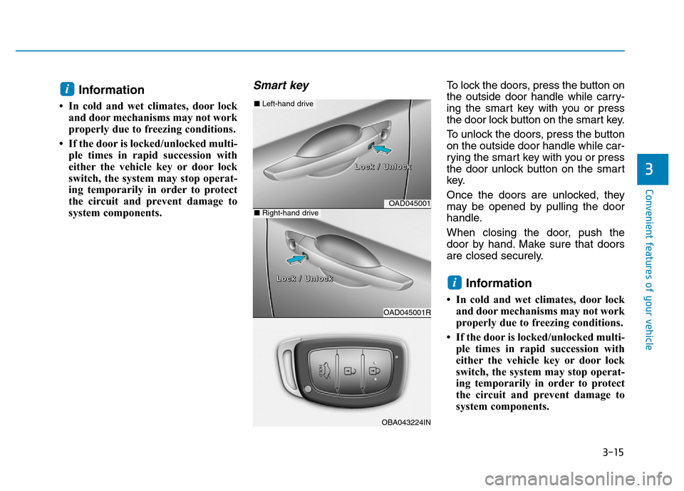 Hyundai Elantra 2017  Owners Manual 3-15
Convenient features of your vehicle
3
Information 
• In cold and wet climates, door lock
and door mechanisms may not work
properly due to freezing conditions.
• If the door is locked/unlocked