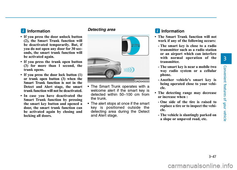 Hyundai Elantra 2017  Owners Manual 3-47
Convenient features of your vehicle
3
Information 
• If you press the door unlock button
(2), the Smart Trunk function will
be deactivated temporarily. But, if
you do not open any door for 30 s