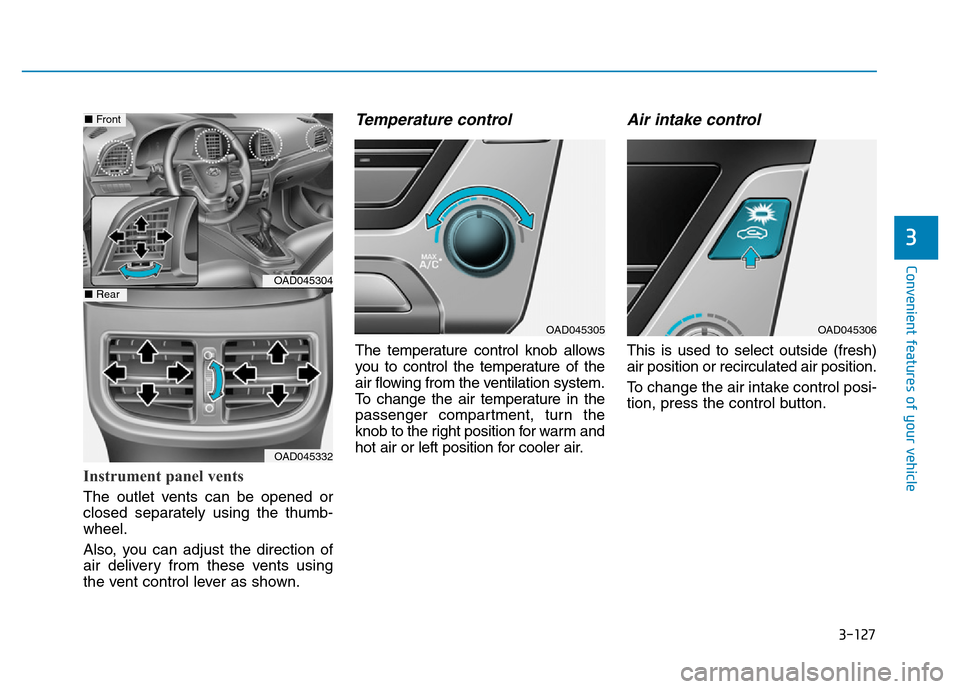 Hyundai Elantra 2017  Owners Manual 3-127
Convenient features of your vehicle
3
Instrument panel vents 
The outlet vents can be opened or
closed separately using the thumb-
wheel.
Also, you can adjust the direction of
air delivery from 