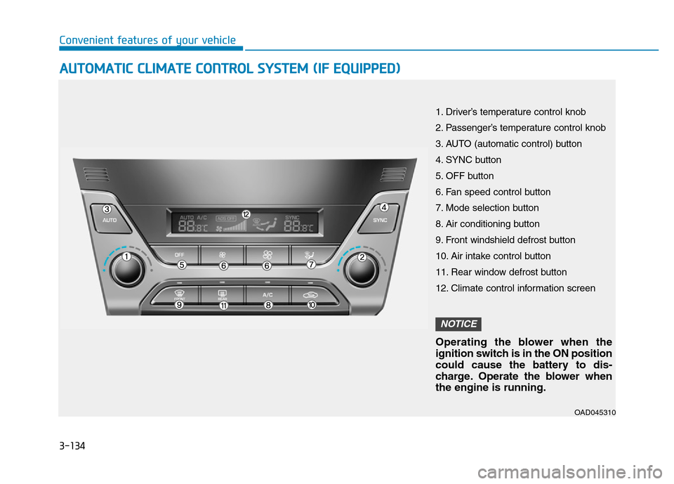 Hyundai Elantra 2017  Owners Manual 3-134
Convenient features of your vehicle
AUTOMATIC CLIMATE CONTROL SYSTEM (IF EQUIPPED)
OAD045310
1. Driver’s temperature control knob
2. Passenger’s temperature control knob
3. AUTO (automatic c