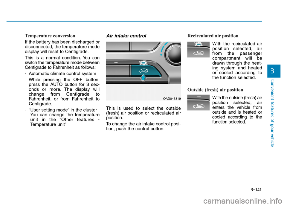 Hyundai Elantra 2017  Owners Manual 3-141
Convenient features of your vehicle
3
Temperature conversion
If the battery has been discharged or
disconnected, the temperature mode
display will reset to Centigrade.
This is a normal condition