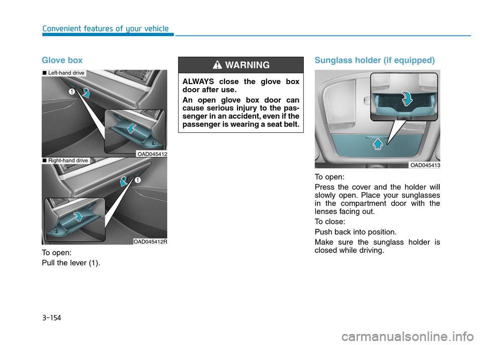 Hyundai Elantra 2017  Owners Manual 3-154
Convenient features of your vehicle
Glove box
To open:
Pull the lever (1).
Sunglass holder (if equipped)
To open:
Press the cover and the holder will
slowly open. Place your sunglasses
in the co
