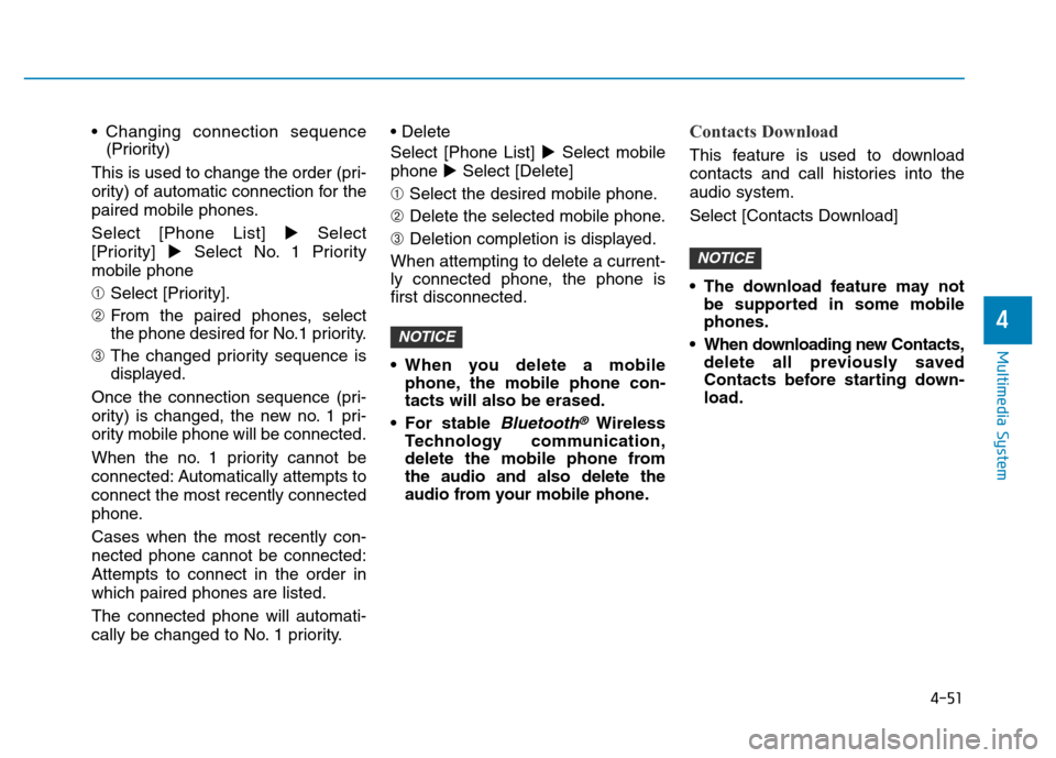 Hyundai Elantra 2017  Owners Manual 4-51
Multimedia System
4
• Changing connection sequence
(Priority)
This is used to change the order (pri-
ority) of automatic connection for the
paired mobile phones.
Select [Phone List] Select
[Pr