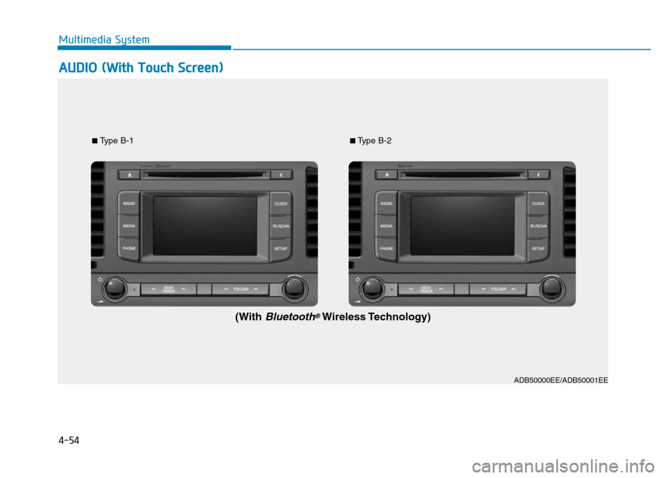 Hyundai Elantra 2017  Owners Manual 4-54
Multimedia System
AUDIO (With Touch Screen)
ADB50000EE/ADB50001EE ■
Type B-1■Type B-2
(WithBluetooth®Wireless Technology) 