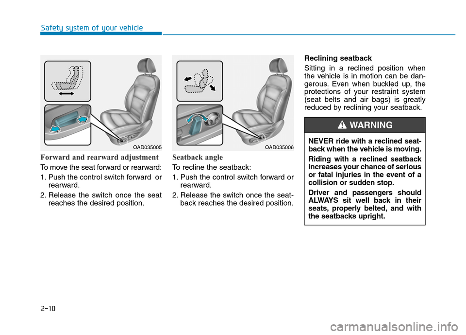 Hyundai Elantra 2017  Owners Manual NEVER ride with a reclined seat-
back when the vehicle is moving.
Riding with a reclined seatback
increases your chance of serious
or fatal injuries in the event of a
collision or sudden stop.
Driver 